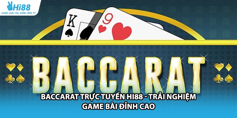 Baccarat Trực Tuyến HI88 - Trải Nghiệm Game Bài Đỉnh Cao