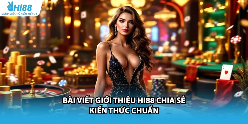 Bài viết giới thiệu HI88 chia sẻ kiến thức chuẩn