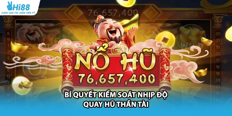 Bí quyết kiểm soát nhịp độ quay hũ Thần Tài