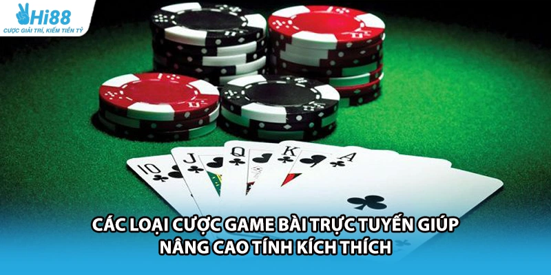 Các loại cược game bài trực tuyến giúp nâng cao tính kích thích 