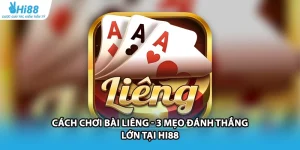 Cách Chơi Bài Liêng - 3 Mẹo Đánh Thắng Lớn Tại HI88