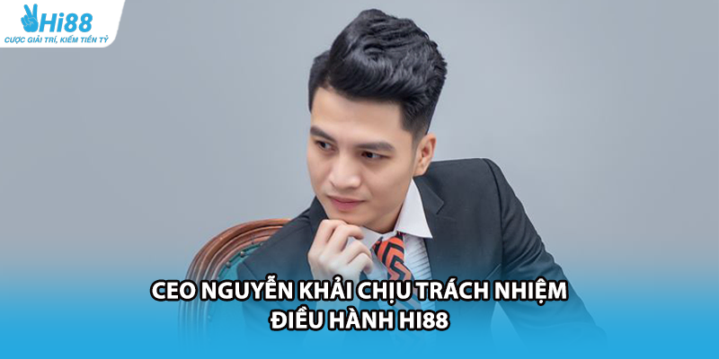 CEO Nguyễn Khải chịu trách nhiệm điều hành HI88