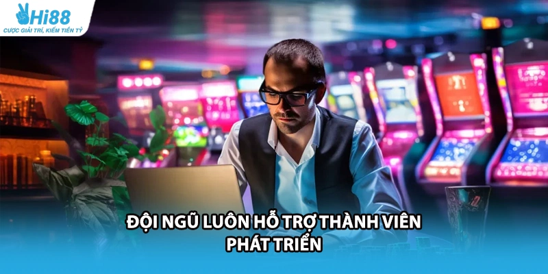 Đội ngũ luôn hỗ trợ thành viên phát triển