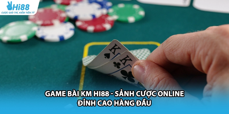 Game Bài KM HI88 - Sảnh Cược Online Đỉnh Cao Hàng Đầu
