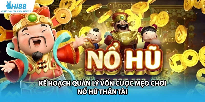 Kế hoạch quản lý vốn cược mẹo chơi nổ hũ Thần Tài