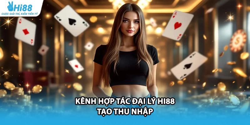 Kênh hợp tác đại lý HI88 tạo thu nhập