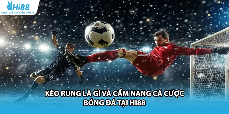 Kèo Rung Là Gì Và Cẩm Nang Cá Cược Bóng Đá Tại HI88
