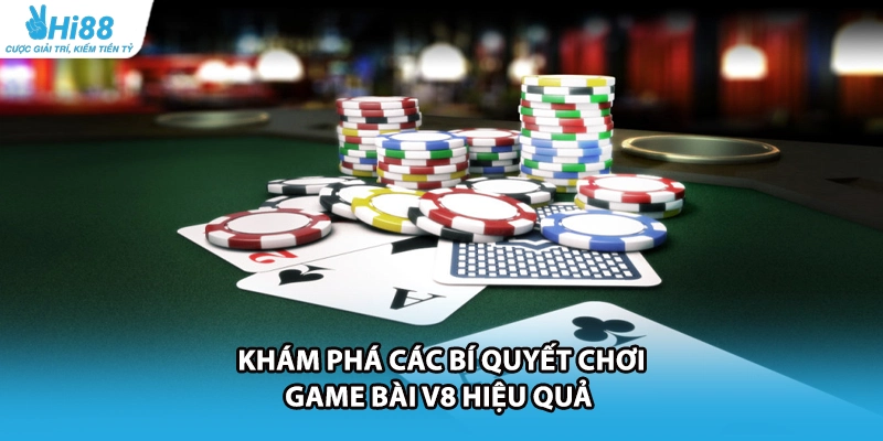 Khám phá các bí quyết chơi game bài V8 hiệu quả 