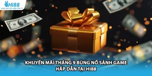 Khuyến Mãi Tháng 9 Bùng Nổ Sảnh Game Hấp Dẫn Tại HI88