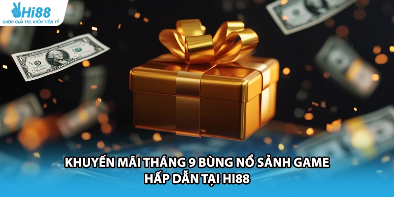 Khuyến Mãi Tháng 9 Bùng Nổ Sảnh Game Hấp Dẫn Tại HI88