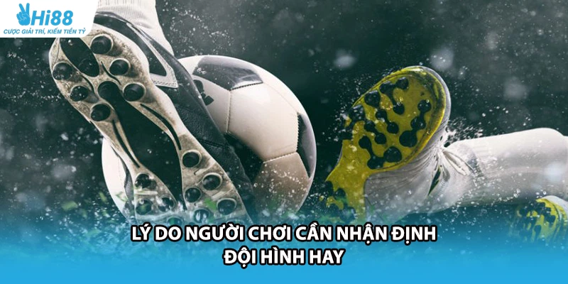 Lý do người chơi cần nhận định đội hình hay