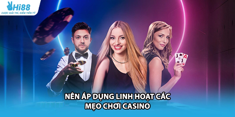 Nên áp dụng linh hoạt các mẹo chơi casino