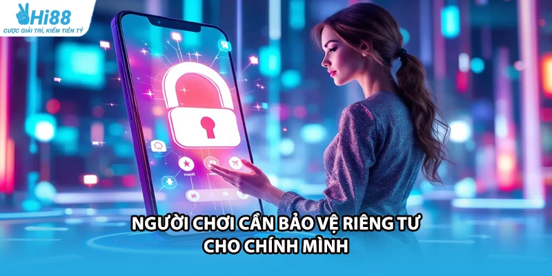 Người chơi cần bảo vệ riêng tư cho chính mình
