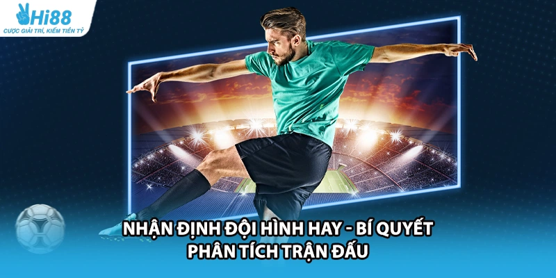 Nhận Định Đội Hình Hay - Bí Quyết Phân Tích Trận Đấu