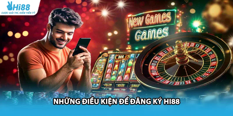 Những điều kiện để đăng ký HI88