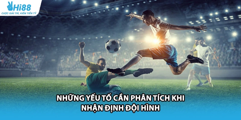 Những yếu tố cần phân tích khi nhận định đội hình