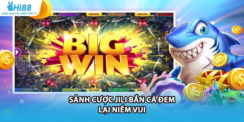 Sảnh cược JILI bắn cá đem lại niềm vui