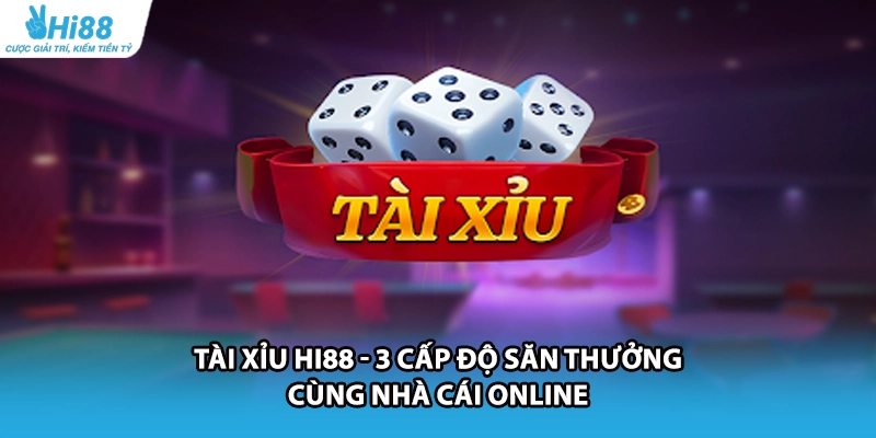 Tài Xỉu HI88 - 3 Cấp Độ Săn Thưởng Cùng Nhà Cái Online