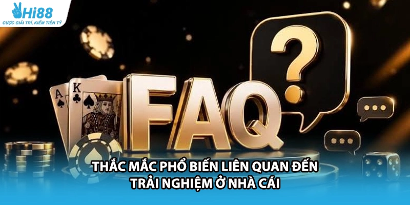 Thắc mắc phổ biến liên quan đến trải nghiệm ở nhà cái