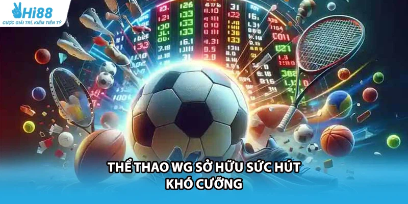 Thể thao WG sở hữu sức hút khó cưỡng