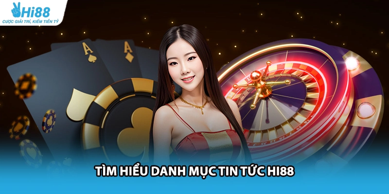 Tìm hiểu danh mục tin tức HI88 