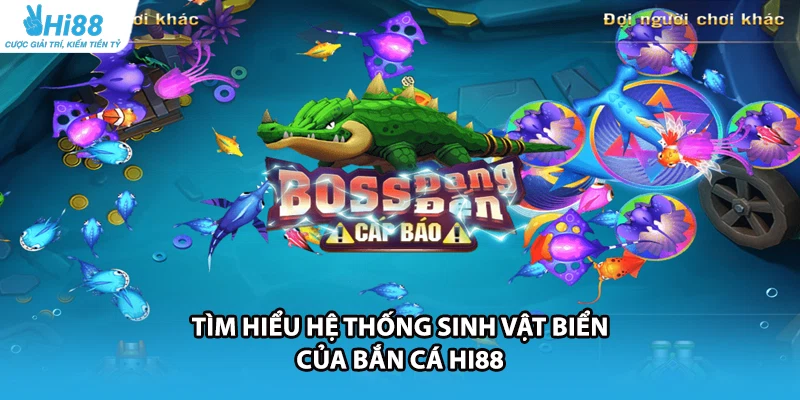 Tìm hiểu hệ thống sinh vật biển của bắn cá HI88