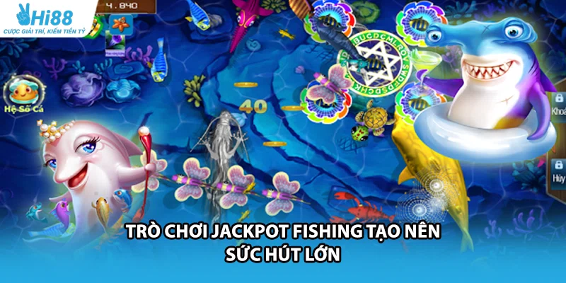 Trò chơi Jackpot Fishing tạo nên sức hút lớn